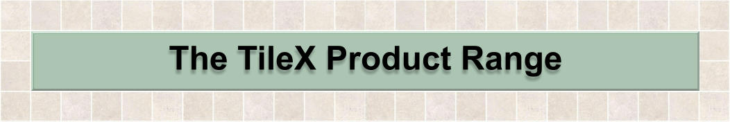 The TileX Product Range